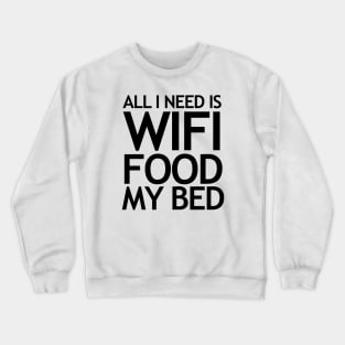 All I need is WIFI, Food and My Bed Crewneck Sweatshirt